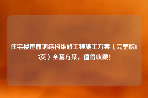 住宅楼屋面钢结构维修工程施工方案（完整版85页）全套方案，值得收藏！