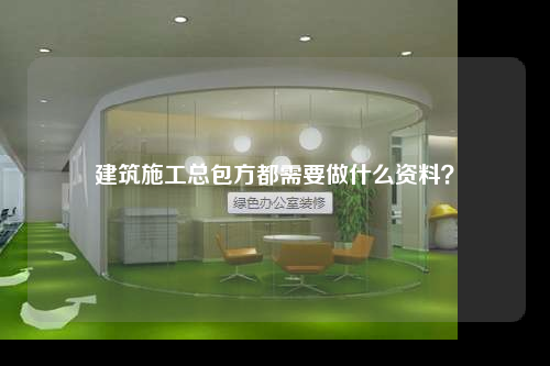 建筑施工总包方都需要做什么资料？