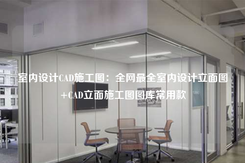 室内设计CAD施工图：全网最全室内设计立面图+CAD立面施工图图库常用款