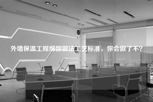 外墙保温工程细部做法工艺标准，你会做了不？