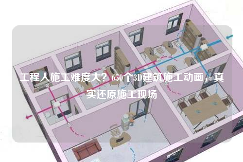 工程人施工难度大？650个3D建筑施工动画，真实还原施工现场