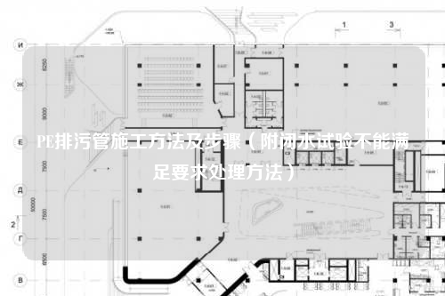 PE排污管施工方法及步骤（附闭水试验不能满足要求处理方法）