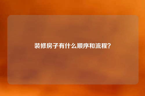 装修房子有什么顺序和流程？