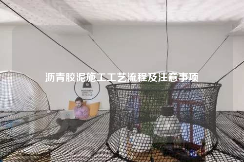 沥青胶泥施工工艺流程及注意事项