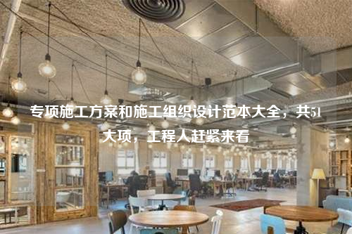 专项施工方案和施工组织设计范本大全，共51大项，工程人赶紧来看