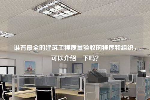 谁有最全的建筑工程质量验收的程序和组织，可以介绍一下吗？