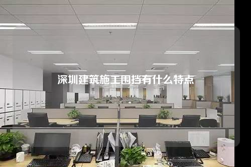 深圳建筑施工围挡有什么特点